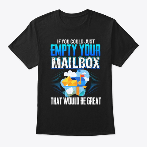 If You Could Just Empty Your Mailbox Tha Black T-Shirt Front