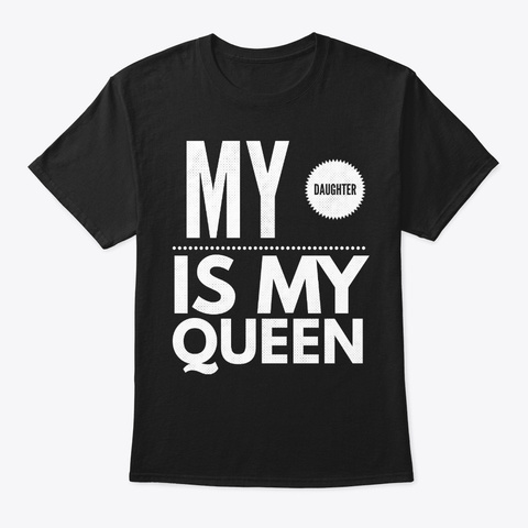 My Daughter Is My Queen Black T-Shirt Front