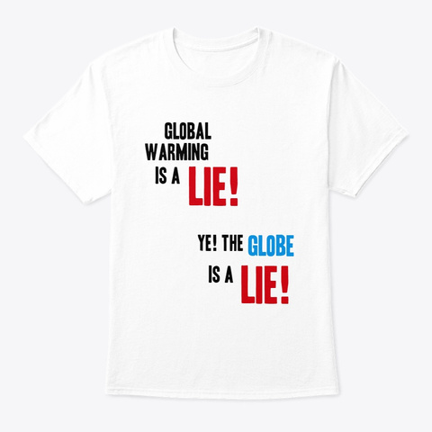 Global Warming Is A Lie White T-Shirt Front