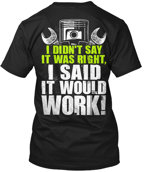 I Didn't Say It Was Right I Said It Would Work! Black T-Shirt Back