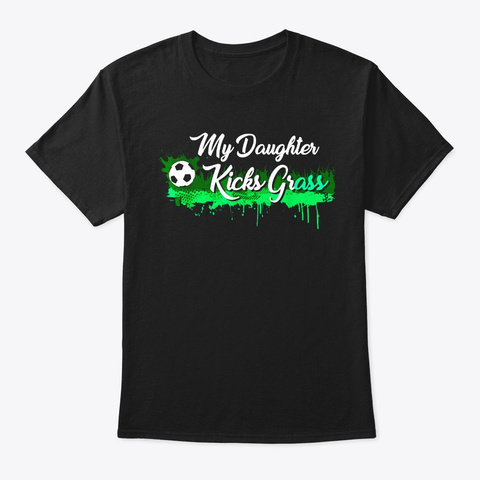 Soccer Dad Mom Gift Daughter Kicks Grass Black T-Shirt Front