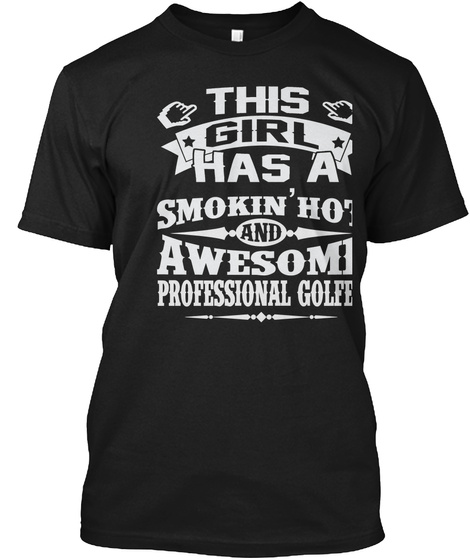 This Girl Has A Smokin'hot And Awesome Professional Golfer Black T-Shirt Front