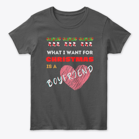 What I Want For Christmas Is A Boyfriend Charcoal T-Shirt Front