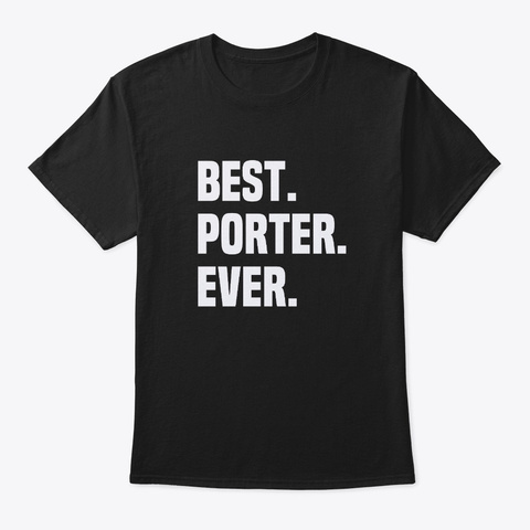 Best Porter Ever ,Porter Name Black T-Shirt Front