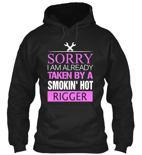 Sorry I Am Already Taken By A Smokin' Hot Rigger Black T-Shirt Front