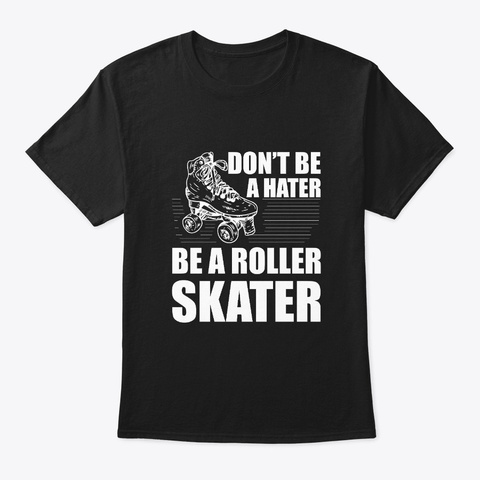 Dont Be Hater Roller Skater Cool Saying Black T-Shirt Front
