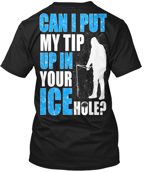 Can I Put My Tip Up In Your Ice Hole Black T-Shirt Back
