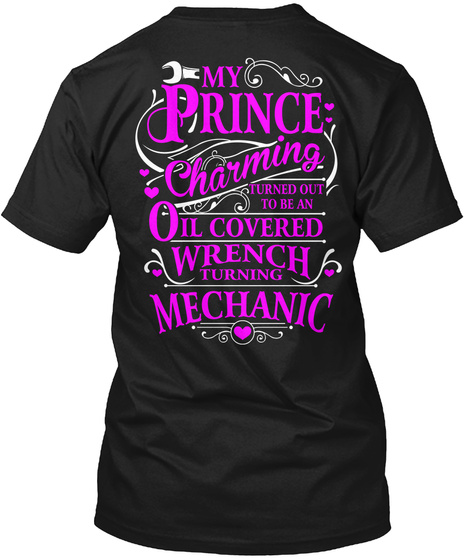 My Prince Charming Turned Out To Be An Oil Covered Wrench Turning Mechanic Black T-Shirt Back