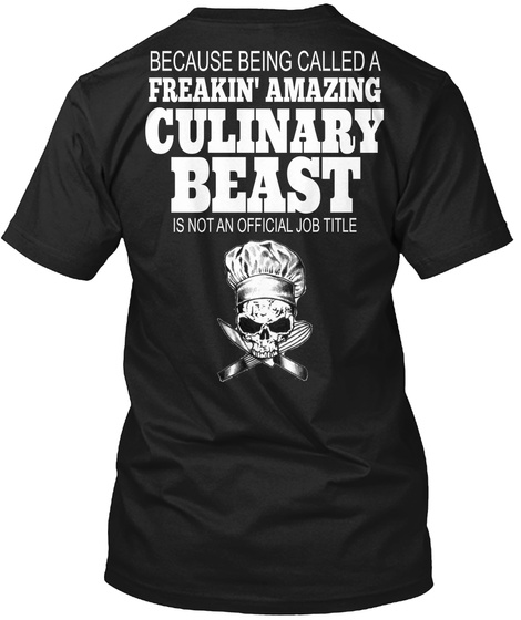 Because Being Called A Freakin' Amazing Culinary Beast Is Not An Official Job Title Black T-Shirt Back
