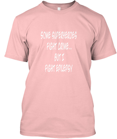 
Some Superheroes 
Fight Crime...
But I
 Fight Epilepsy


 Pale Pink T-Shirt Front