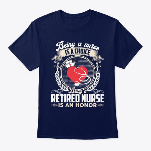 Being A Nurse Is A Choice Being A Retire Navy T-Shirt Front