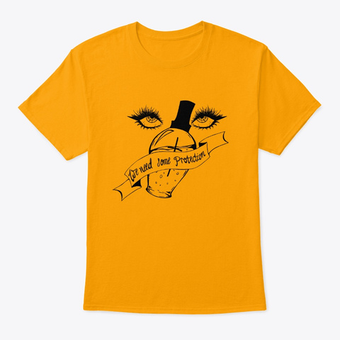 We Need Some Protection (Black On Color) Gold T-Shirt Front