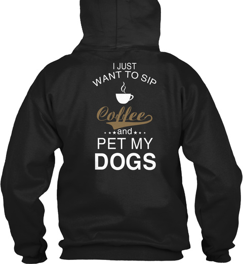 I Just Want To Sip Coffee And Pet My Dogs Black T-Shirt Back