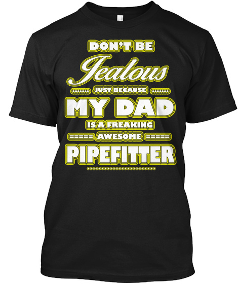 Don't Be Jealous Just Because My Dad Is A Freaking Awesome Pipefitter Black T-Shirt Front