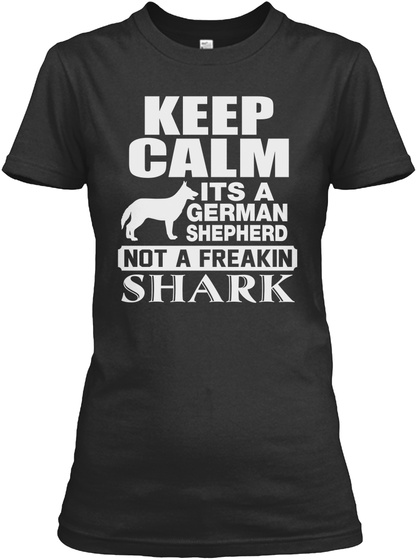 Keep Calm Its A German Shepherd Not A Freakin Shark Black T-Shirt Front