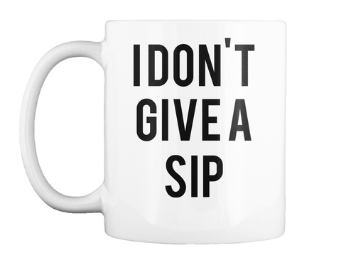 I Don't Give A Sip White T-Shirt Front