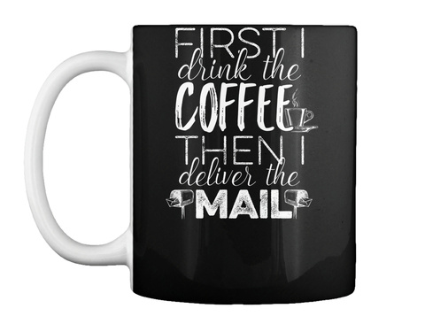 First I Drink The Coffee Then I Deliver The Mail Black T-Shirt Front