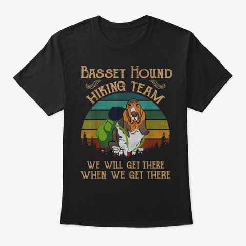 Basset Hound Hiking Team We Will Get The Black T-Shirt Front
