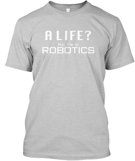 A Life No I M In Robotics Light Steel T-Shirt Front