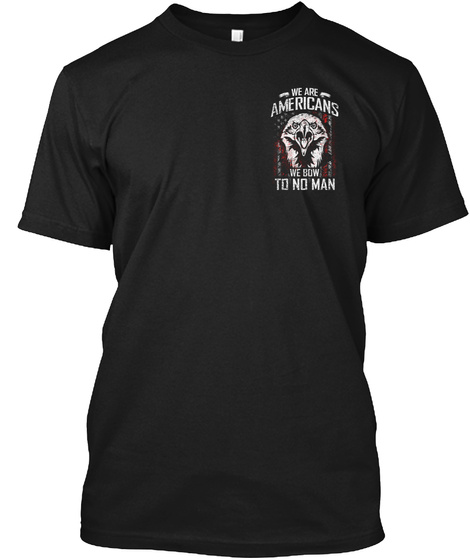 We Are Americans We Bow To No Man (Mp) Black T-Shirt Front