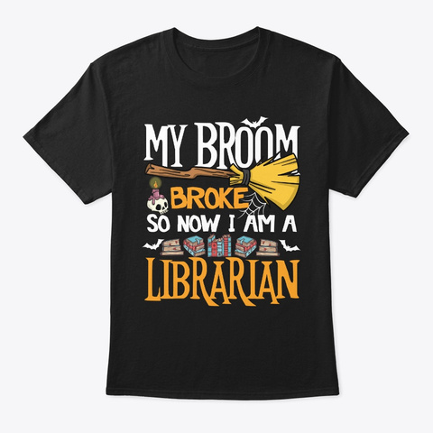 My Broom Broke So Now I Am A Librarian Black T-Shirt Front