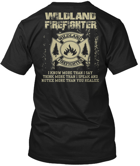 Wildland Firefighter Wildland Firefighter I Know More Than I Say Think More Than I Speak And Notice More Than You... Black T-Shirt Back