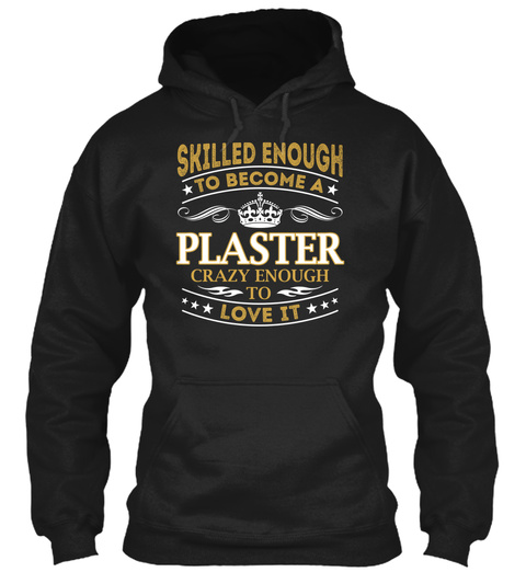Skilled Enough To Become A  Plaster Crazy  Enough To Love It Black T-Shirt Front