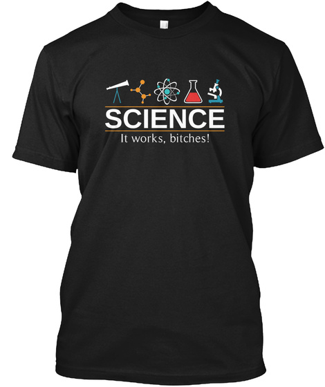 Science It Works, Bitches! Black T-Shirt Front