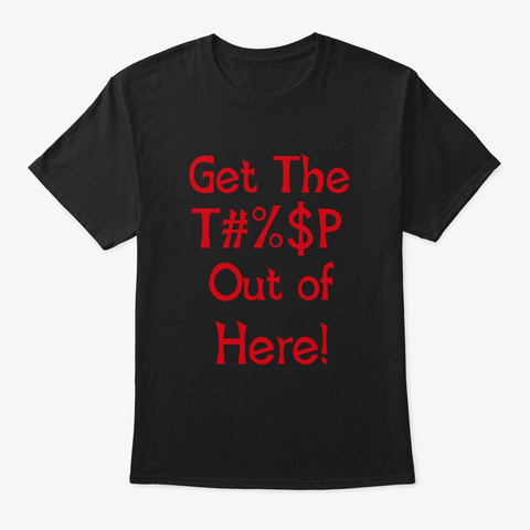 Get The Trump Out Of Here!!! Black T-Shirt Front