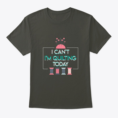 I Cant Quilting Today Funny Quilting Shi Smoke Gray T-Shirt Front
