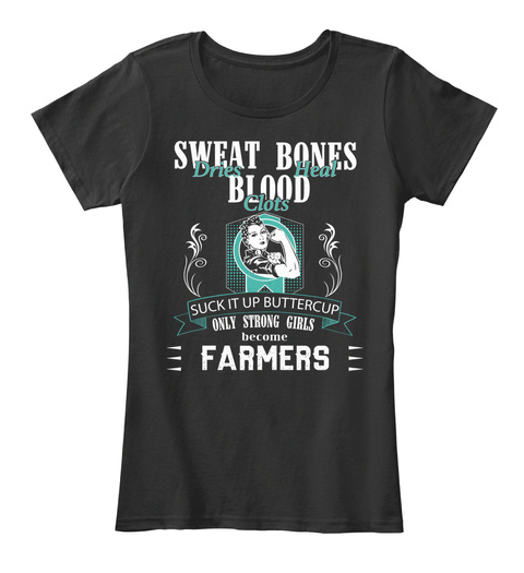Sweat Bones Dries Heat Blood Clots Suck It Up Buttercup Only Strong Girls Become Farmers Black T-Shirt Front