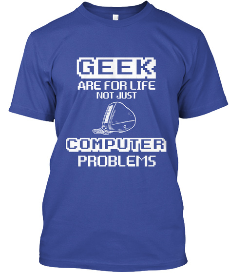 Geek Are For Life Not Just Computer Problems Deep Royal T-Shirt Front