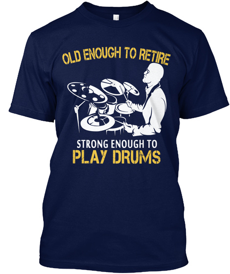 Old Enough To Retire Strong Enough To Play Drums Navy T-Shirt Front