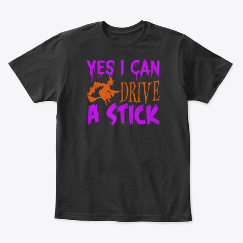 Yes I Can Drive A Stick Halloween Witch Black T-Shirt Front