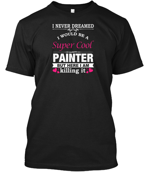 I WOULD BE A SUPER COOL PAINTER Unisex Tshirt