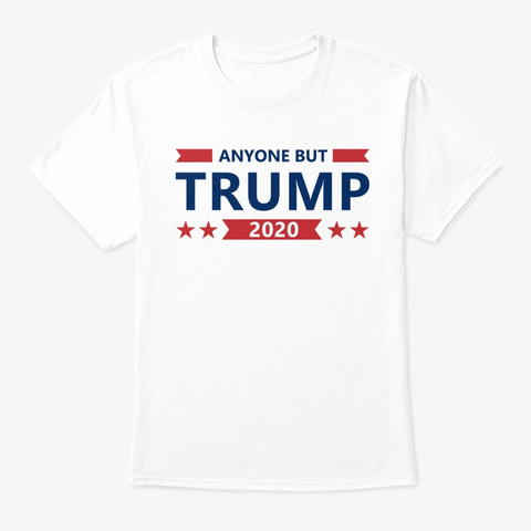Anti Trump Anyone But Trump 2020 White T-Shirt Front