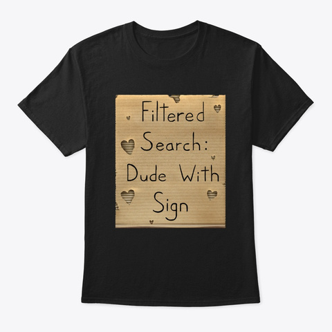 Filtered Search: Dude With Sign Black T-Shirt Front
