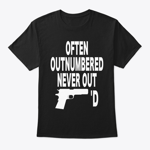Often Outnumbered Never Out Gunned Black T-Shirt Front