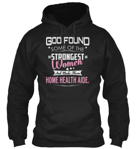 God Found Some Of The Strongest Women And Made Them Home Health Aide Black T-Shirt Front