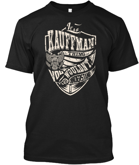 It's A Kauffman Thing You Wouldn't Understand Black T-Shirt Front