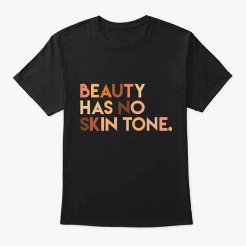 Beauty Has No Skin Tone Black Shirt  Black T-Shirt Front