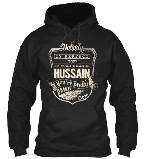 Nobody Is Perfect But If Your Name Is Hussain You're Pretty Damn Close Black T-Shirt Front
