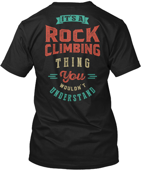 Its A Rock Climbing Thing You Wouldn't Understand Black T-Shirt Back