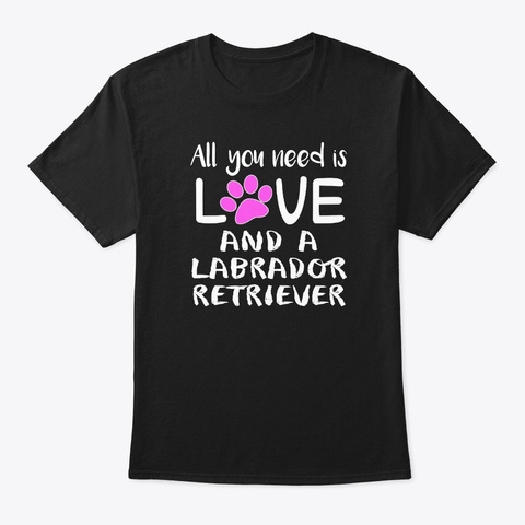 All You Need Is Love And A Labrador Black T-Shirt Front