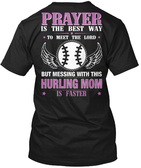 Prayer Is The Best Way To Meet The Lord But Messing With This Hurling Mom Is Faster Black T-Shirt Back