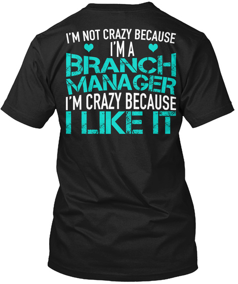 I'm Not Crazy Because I'm A Branch Manager I'm Crazy Because I Like It Black T-Shirt Back