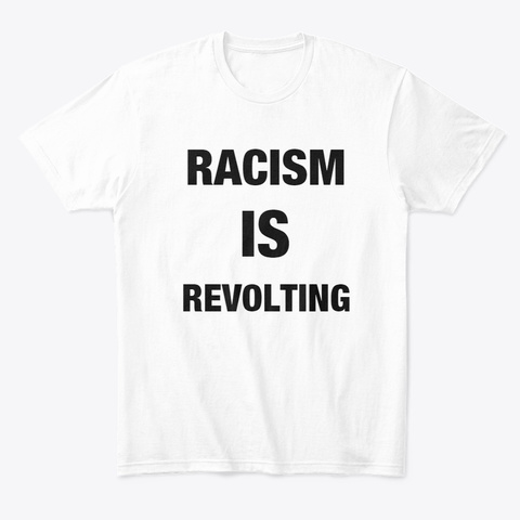 Racism Is Revolting White T-Shirt Front