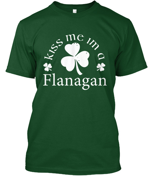 Kiss Me Im A Flanagan Deep Forest T-Shirt Front