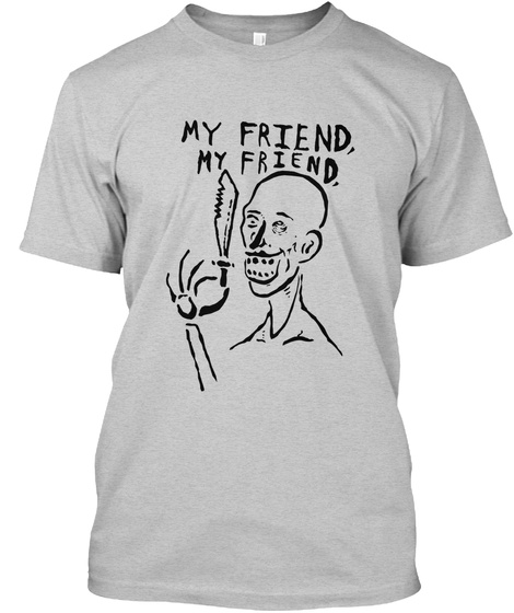 My Friend, My Friend, Light Steel T-Shirt Front