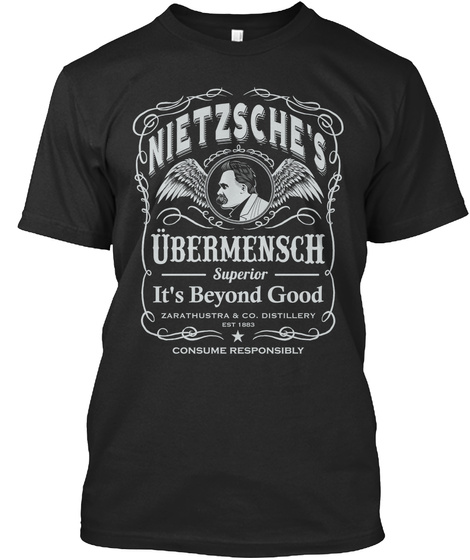 Nietzsche's Ubermensch Superior It's Beyond Good Zarathustra & Co. Distillery Est 1883 Consume Responsibly Black T-Shirt Front